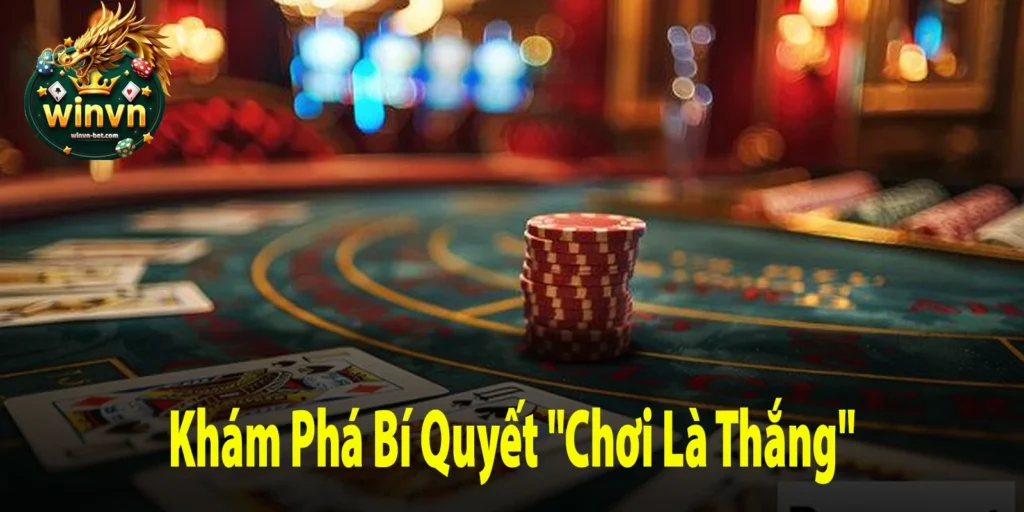 Khám Phá Bí Quyết "Chơi Là Thắng"