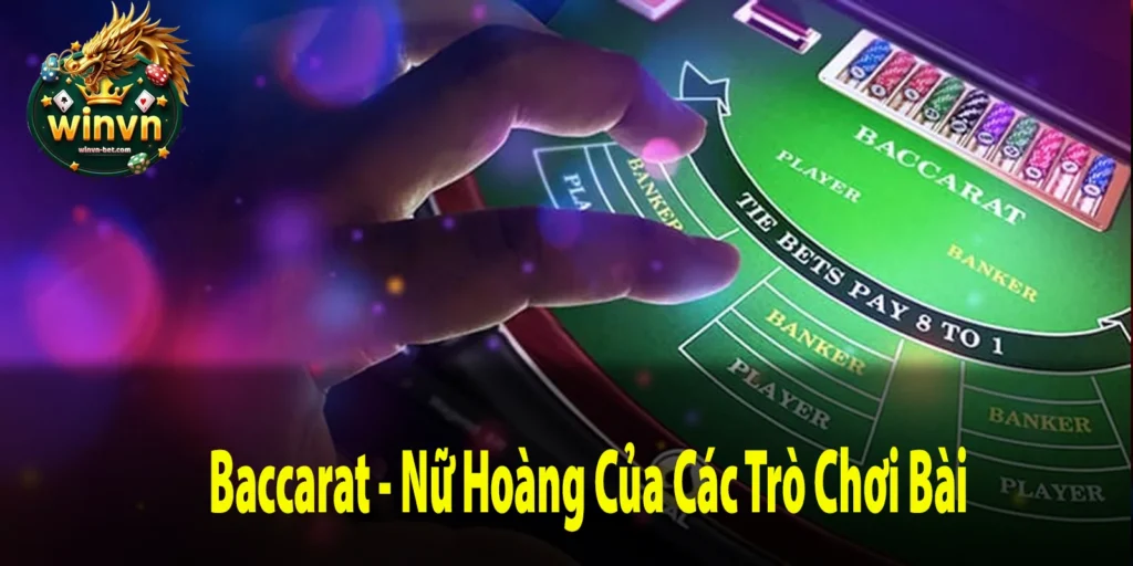 Baccarat - Nữ hoàng của các trò chơi bài tại winvn