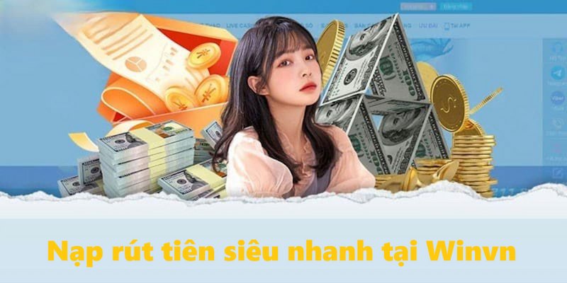 Quy trình nạp/rút siêu nhanh tại nhà cái winvn