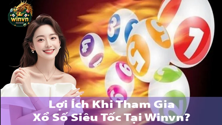 Lợi ích khi tham gia xổ số siêu tốc winvn