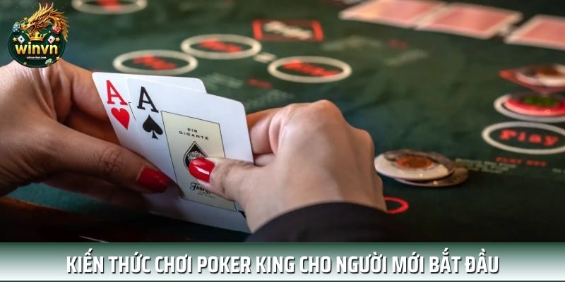 Kiến thức chơi Poker King cho người mới bắt đầu Kiến thức chơi Poker King cho người mới bắt đầu