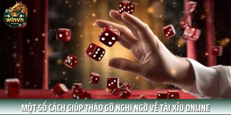Một số cách giúp tháo gỡ nghi ngờ về tài xỉu online Một số cách giúp tháo gỡ nghi ngờ về tài xỉu online