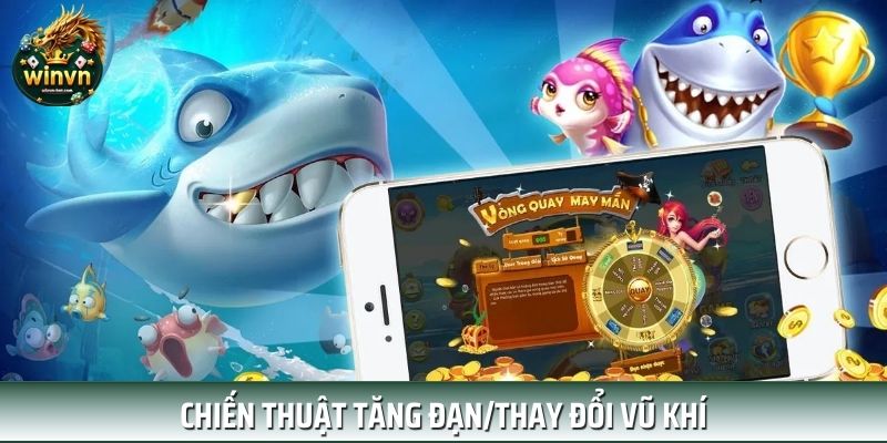 Áp dụng chiến thuật tăng đạn/thay đổi vũ khí Áp dụng chiến thuật tăng đạn/thay đổi vũ khí