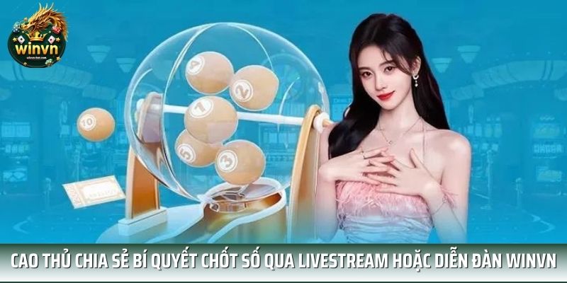 Cao thủ chia sẻ bí quyết chốt số qua livestream hoặc diễn đàn WINVN Cao thủ chia sẻ bí quyết chốt số qua livestream hoặc diễn đàn WINVN