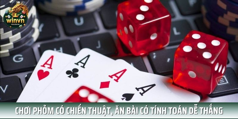 Chơi phỏm có chiến thuật, ăn bài có tính toán dễ thắng Chơi phỏm có chiến thuật, ăn bài có tính toán dễ thắng