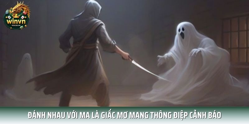 Đánh nhau với ma là giấc mơ mang thông điệp cảnh báo Đánh nhau với ma là giấc mơ mang thông điệp cảnh báo