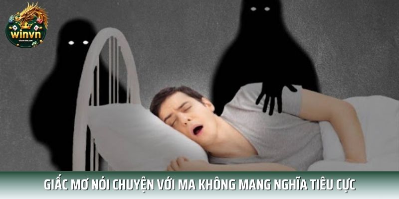 Giấc mơ nói chuyện với ma không mang nghĩa tiêu cực Giấc mơ nói chuyện với ma không mang nghĩa tiêu cực