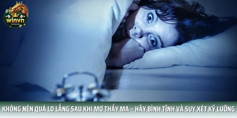 Không nên quá lo lắng sau khi mơ thấy ma – hãy bình tĩnh và suy xét kỹ lưỡng Không nên quá lo lắng sau khi mơ thấy ma – hãy bình tĩnh và suy xét kỹ lưỡng