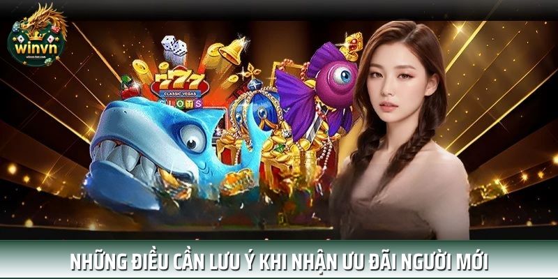 Những điều cần lưu ý khi nhận ưu đãi người mới Những điều cần lưu ý khi nhận ưu đãi người mới