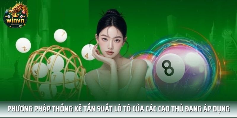 Phương pháp thống kê tần suất lô tô của các cao thủ đang áp dụng Phương pháp thống kê tần suất lô tô của các cao thủ đang áp dụng