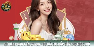 Sự Kiện Hoàn Tiền WINVN - Ưu Đãi Cực Hấp Dẫn Cho Cược Thủ
