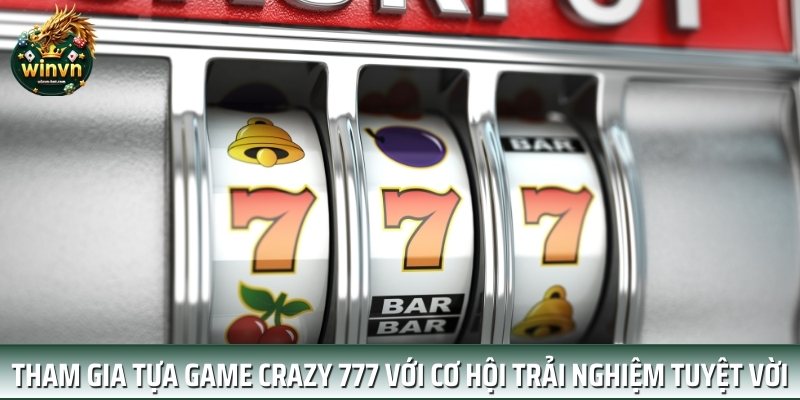 Tham gia tựa game Crazy 777 với cơ hội trải nghiệm tuyệt vời Tham gia tựa game Crazy 777 với cơ hội trải nghiệm tuyệt vời