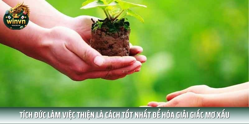 Tích đức làm việc thiện là cách tốt nhất để hóa giải giấc mơ xấu và tăng vận may Tích đức làm việc thiện là cách tốt nhất để hóa giải giấc mơ xấu và tăng vận may