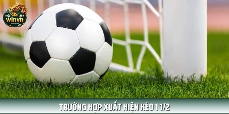 Trường hợp nào xuất hiện kèo chấp 1 1/2 Trường hợp nào xuất hiện kèo chấp 1 1/2