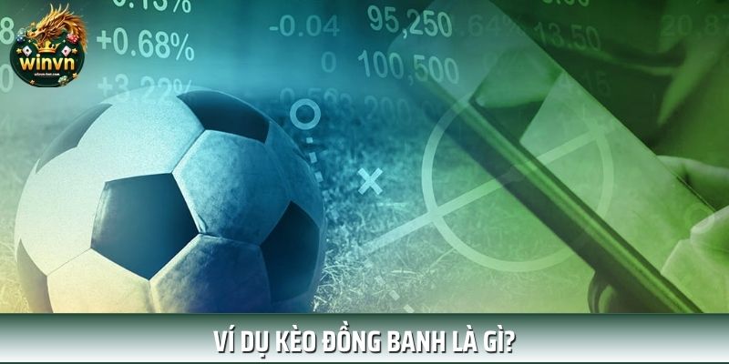 Ví dụ hiểu hơn về kèo chấp bóng đá đồng banh Ví dụ hiểu hơn về kèo chấp bóng đá đồng banh